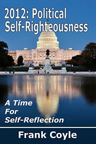 2012 Political Self-Righteousness, A Time for Self-Reflection