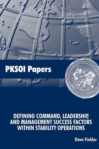Defining Command, Leadership, and Management - Success Factors Within Stability Operations PKSOI Paper