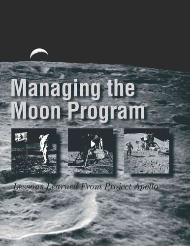 Managing the Moon Program Lessons Learned From Project Apollo: Proceedings of an Oral History Workshop