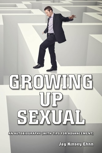 Growing Up Sexual An Autobiography (With Tips for Advancement)