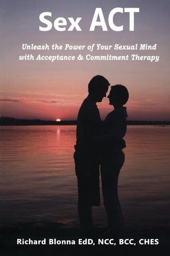 Sex ACT Unleash the Power of Your Sexual Mind with Acceptance & Commitment Therapy
