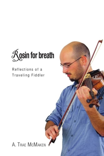 Rosin for Breath Reflections of a Traveling Fiddler