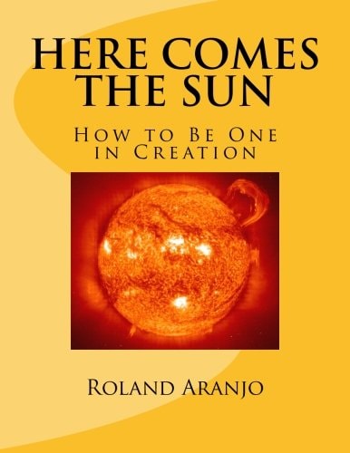 Here Comes the Sun How to Be One in Creation