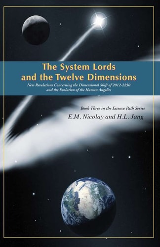 The System Lords and the Twelve Dimensions New Revelations Concerning the Dimensional Shift of 2012-2250 and the Evolution of Human Angelics