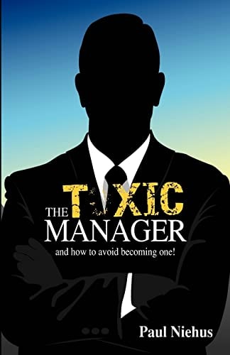 The Toxic Manager How to Avoid Becoming One. New Release Secrets of Good Management
