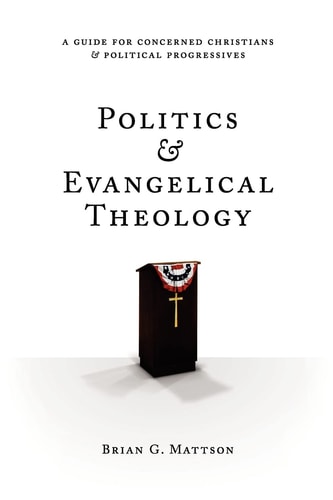 Politics and Evangelical Theology A Guide for Concerned Christians and Political Progressives