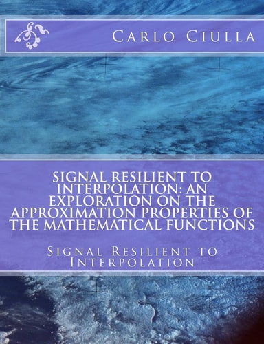 Signal Resilient to Interpolation An Exploration on the Approximation Properties of the Mathematical Functions: Signal Resilient to Interpolation