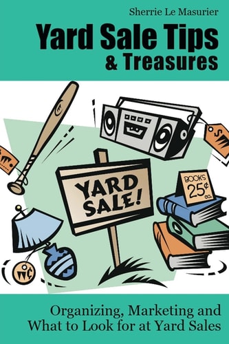 Yard Sale Tips and Treasures: Organizing, Marketing and What to Look for at Yard Sales Tips on Yard Sale Pricing and What to Put on Yard Sale Signs