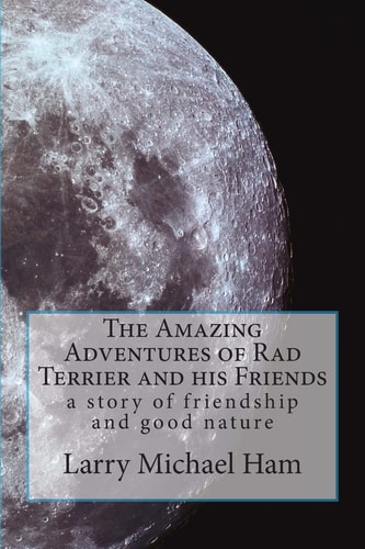 The Amazing Adventures of Rad Terrier and His Friends A Story of Friendship and Good Nature