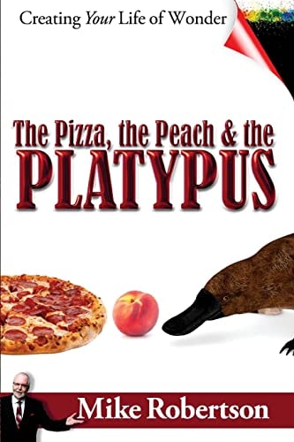 The Pizza, the Peach, and the Platypus Creating Your Life of Wonder