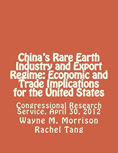 China's Rare Earth Industry and Export Regime Economic and Trade Implications for the United States: Congressional Research Service, April 30, 2012