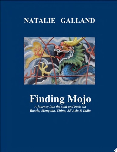 Finding Mojo A Journey Into the Soul and Back Via Russia, Mongolia, China, SE Asia and India.