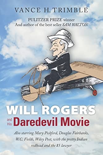 Will Rogers and His Daredevil Movie Also Starring Mary Pickford, Douglas Fairbanks, W. C. Fields, Wiley Post, with the Pretty Indian Redhead and the $5 Lawyer