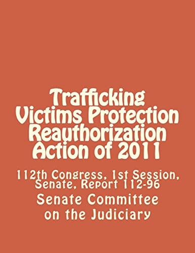 Trafficking Victims Protection Reauthorization Action Of 2011 112th Congress, 1st Session, Senate, Report 112-96