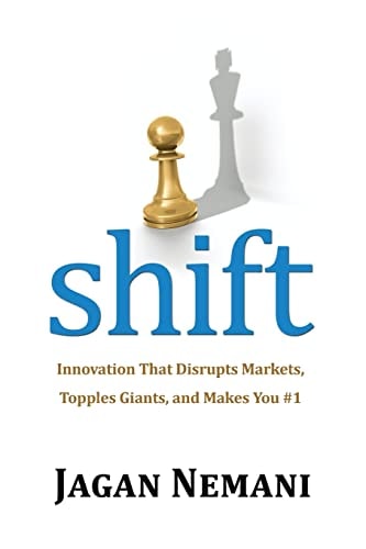 Shift Innovation That Disrupts Markets, Topples Giants, and Makes You #1