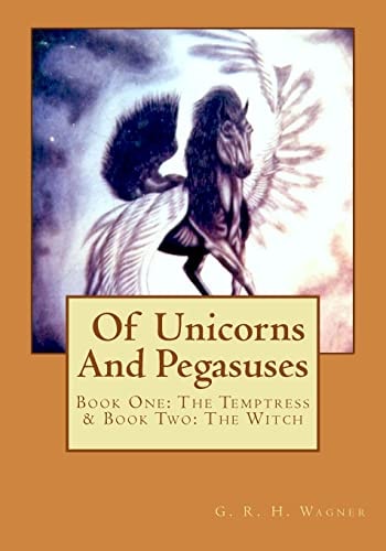 Of Unicorns and Pegasuses Book One: the Temptress and Book Two: the Witch