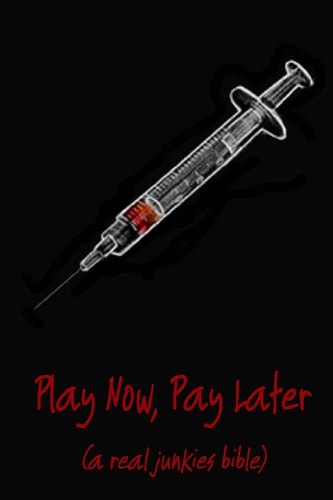 Play Now Pay Later (a Real Junkies Bible)