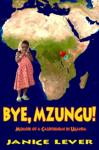 Bye, Mzungu! Memoir of a Californian in Uganda