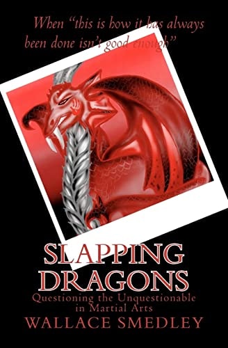 Slapping Dragons Questioning the Unquestionable in Martial Arts