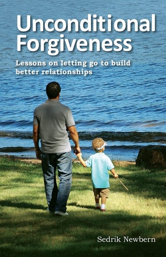 Unconditional Forgiveness Lessons on Letting Go to Build Better Relationships