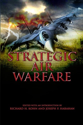 Strategic Air Warfare An Interview with Generals Curtis E. LeMay, Leon W. Johnson, David A. Burchinal, and Jack J. Catton