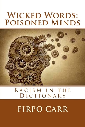 Wicked Words, Poisoned Minds Racism in the Dictionary