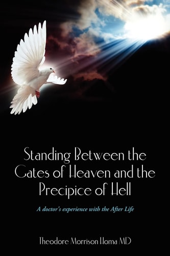 Standing Between the Gates of Heaven and the Precipice of Hell A Doctor's Experience with the After Life