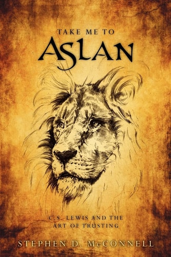 Take Me to Aslan CS Lewis and the Art of Trusting