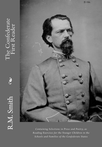 The Confederate First Reader Containing Selections in Prose and Poetry, As Reading Exercises for the Younger Children in the Schools and Families of the Confederate States