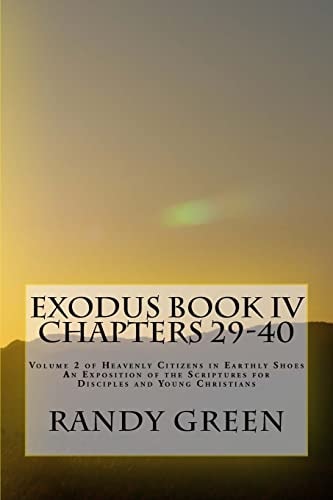 Exodus Book IV Chapters 29-40: Volume 2 of Heavenly Citizens in Earthly Shoes, An Exposition of the Scriptures for Disciples and Young Christians