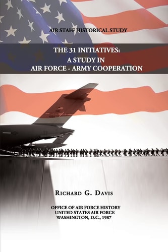 The 31 Initiatives A Study in Air Force - Army Cooperation