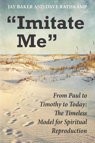 "Imitate Me" From Paul to Timothy to Today: The Timeless Model for Spiritual Reproduction