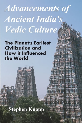 Advancements of Ancient India's Vedic Culture The Planet's Earliest Civilization and how it Influenced the World