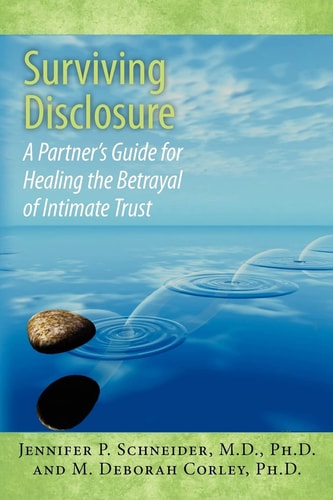 Surviving Disclosure A Partner's Guide for Healing the Betrayal of Intimate Trust
