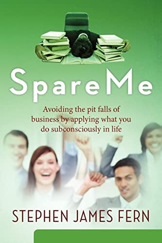 SpareMe Avoiding the Pit Falls of Business by Applying What You Do Subconsciously in Life