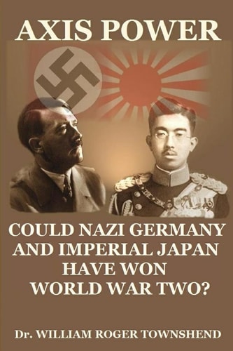 Axis Power Could Nazi Germany and Imperial Japan Have Won World War II?