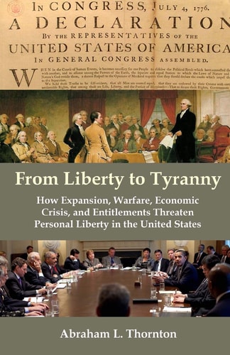 From Liberty to Tyranny How Expansion, Warfare, Economic Crisis, and Entitlements Threaten Personal Liberty in the United States