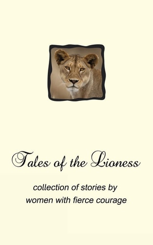 Tales of the Lioness Collection of Stories by Women with Fierce Courage
