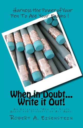 "When in Doubt, Write it Out" An Intensive Study Manual for Students of All Ages.