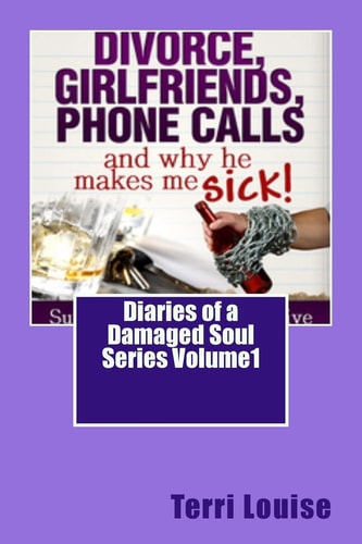 Divorce, Girlfriends, Phone Calls and Why He Makes Me SICK! Diaries of a Damaged Soul Volume 1