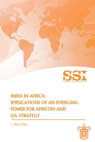India in Africa Impllications of an Emerging Power for Africom and U.S. Strategy