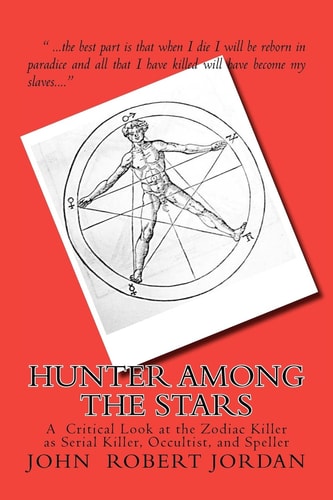 Hunter Among the Stars A Critical Look at the Zodiac Killer As Serial Killer, Occultist, and Speller