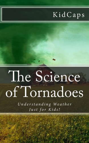 The Science of Tornadoes Understanding Weather Just for Kids!