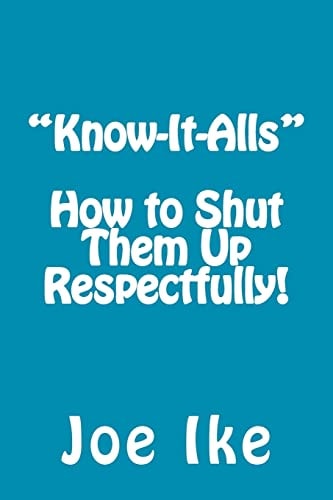 "Know-It-Alls" - How to Shut Them Up Respectfully!