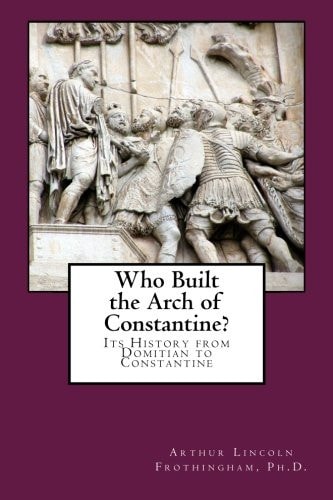 Who Built the Arch of Constantine? Its History from Domitian to Constantine