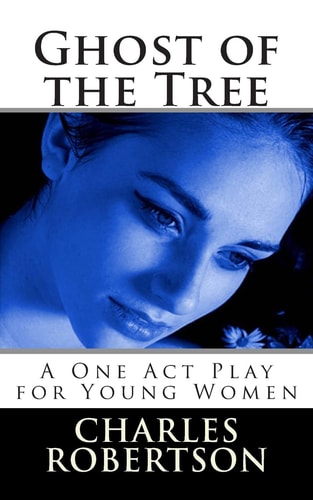 Ghost of the Tree A One Act Play for Young Women