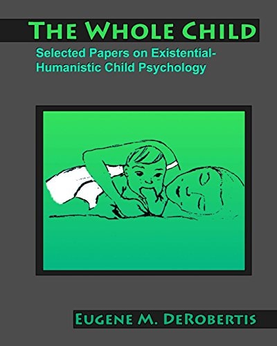 The Whole Child Selected Papers on Existential- Humanistic Child Psychology