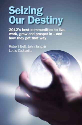 Seizing Our Destiny 2012's Best Communities to Live, Work, Grow and Prosper in - and how They Got that Way