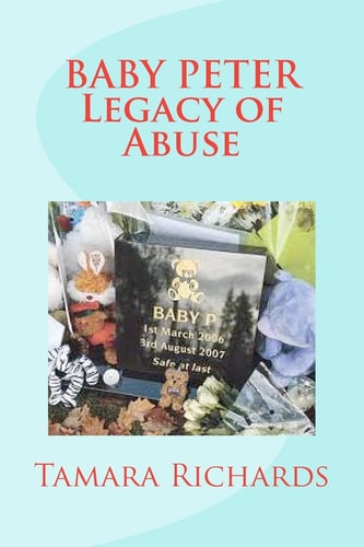 Baby P Legacy of Abuse The Full Account of the Tragic Story of Baby Peter Connelly