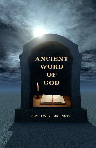 Ancient Word of God KJV Only Or Not?